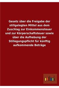 Gesetz Uber Die Freigabe Der Stillgelegten Mittel Aus Dem Zuschlag Zur Einkommensteuer Und Zur Korperschaftsteuer Sowie Uber Die Aufhebung Der Stilleg