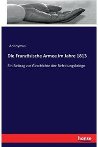 Französische Armee im Jahre 1813: Ein Beitrag zur Geschichte der Befreiungskriege