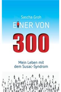 Einer von Dreihundert: Mein Leben mit dem Susac-Syndrom