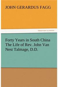 Forty Years in South China the Life of REV. John Van Nest Talmage, D.D.