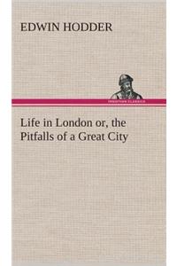 Life in London or, the Pitfalls of a Great City