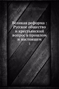 Velikaya reforma: Russkoe obschestvo i krestyanskij vopros v proshlom i nastoyaschem