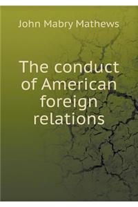 The conduct of American foreign relations