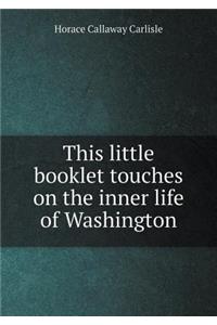 This little booklet touches on the inner life of Washington