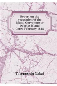 Report on the vegetation of the Island Ooryongto or Dagelet Island Corea February 1818