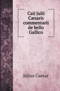Caii Julii Caesaris commentarii de bello Gallico