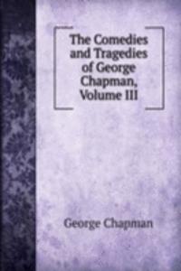 Comedies and Tragedies of George Chapman, Volume III