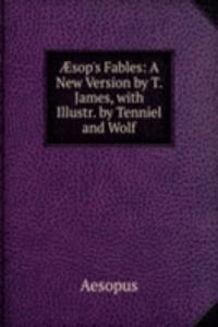 Ã†sop's Fables: A New Version by T. James, with Illustr. by Tenniel and Wolf