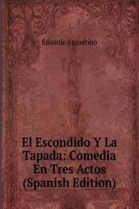 El Escondido Y La Tapada: Comedia En Tres Actos (Spanish Edition)