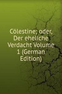 Colestine; oder, Der eheliche Verdacht Volume 1 (German Edition)