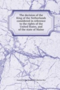 decision of the King of the Netherlands considered in reference to the rights of the United States, and of the state of Maine