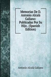 Memorias De D. Antonio Alcala Galiano: Publicadas Por Su Hijo . (Spanish Edition)