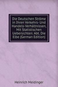 Die Deutschen Strome in Ihren Verkehrs- Und Handels-Verhaltnissen, Mit Statistischen Uebersichten: Abt. Die Elbe (German Edition)