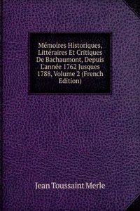 Memoires Historiques, Litteraires Et Critiques De Bachaumont, Depuis L'annee 1762 Jusques 1788, Volume 2 (French Edition)