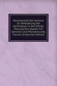 Monatsschrift Des Vereines Zur Beforderung Des Gartenbaues in Den Konigl. Preussischen Staaten Fur Gartnerei Und Pflanzenkunde, Volume 18 (German Edition)