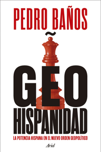 Geohispanidad: La Potencia Hispana En El Nuevo Orden Geopolítico / Geohispanicity
