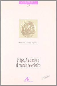 Filipo, Alejandro y El Mundo Helenistico