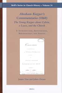Abraham Kuyper's Commentatio (1860): The Young Kuyper about Calvin, a Lasco, and the Church (2 Vols.)