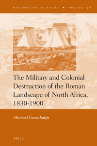 Military and Colonial Destruction of the Roman Landscape of North Africa, 1830-1900