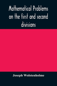 Mathematical problems on the first and second divisions of the schedule of subjects for the Cambridge mathematical tripos examination Devised and Arranged