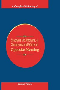 Complete Dictionary of Synonyms and Antonyms, or Synonyms and Words of Opposite Meaning