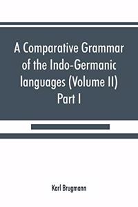 comparative grammar of the Indo-Germanic languages. A concise exposition of the history of Sanskrit, Old Iranian (Avestic and Old Persian) Old Armenian, Old Greek, Latin, Umbrian-Samnitic, Old Irish, Gothic, Old High German, Lithuanian and Old (Vol