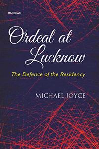 Ordeal at Lucknow: The Defence of the Residency