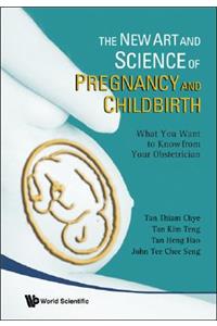 New Art and Science of Pregnancy and Childbirth, The: What You Want to Know from Your Obstetrician