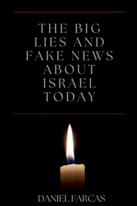 Big Lies and Fake News About Israel Today