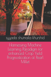 Harnessing Machine Learning Paradigm for enhanced Crop Yield Prognostication of Pearl Millet
