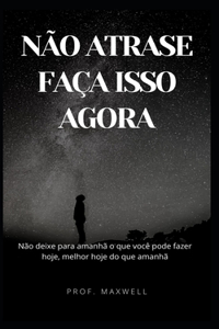 Não Atrase Faça Isso Agora