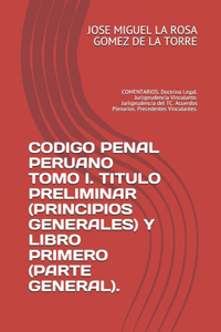Codigo Penal Peruano Tomo I. Titulo Preliminar (Principios Generales) Y Libro Primero (Parte General).