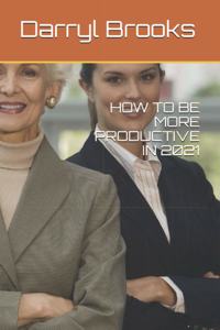 How to Be More Productive in 2021