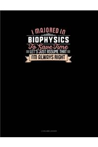 I Majored In Biophysics To Save Time Let's Just Assume That I'm Always Right