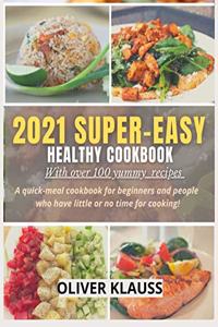 2021 Super-Easy Healthy Cookbook: With over 100 yummy recipes. A quick-meal cookbook for beginners and people who have little or no time for cooking