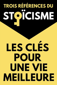 Les Clés Pour Une Vie Meilleure Trois Références du Stoïcisme