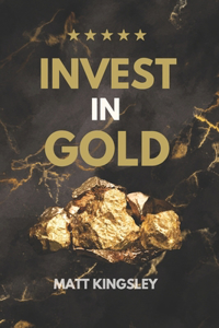 Invest in Gold - Turning Your Gold Investments into Timeless Wealth