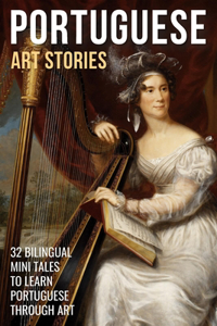 Portuguese Art Stories: 32 Bilingual Mini Tales to Learn Portuguese Through Art