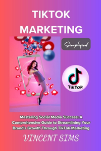 Tiktok Marketing Simplified