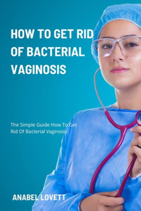 How To Get Rid Of Bacterial Vaginosis