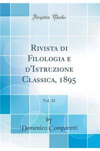 Rivista Di Filologia E d'Istruzione Classica, 1895, Vol. 23 (Classic Reprint)