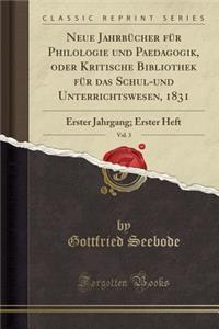 Neue Jahrbï¿½cher Fï¿½r Philologie Und Paedagogik, Oder Kritische Bibliothek Fï¿½r Das Schul-Und Unterrichtswesen, 1831, Vol. 3: Erster Jahrgang; Erster Heft (Classic Reprint): Erster Jahrgang; Erster Heft (Classic Reprint)