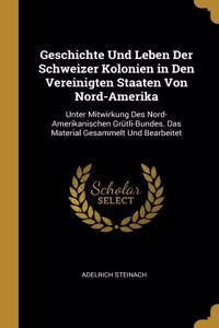 Geschichte Und Leben Der Schweizer Kolonien in Den Vereinigten Staaten Von Nord-Amerika