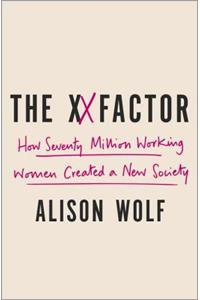 The XX Factor: How the Rise of Working Women Has Created a Far Less Equal World