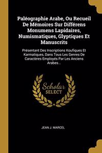 Paléographie Arabe, Ou Recueil De Mémoires Sur Différens Monumens Lapidaires, Numismatiques, Glyptiques Et Manuscrits