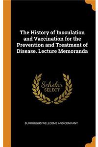 The History of Inoculation and Vaccination for the Prevention and Treatment of Disease. Lecture Memoranda