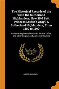 The Historical Records of the 93rd the Sutherland Highlanders, Now 2nd Batt. Princess Louise's Argyll & Sutherland Highlanders, from 1800 to 1890