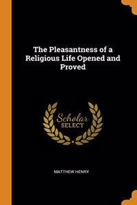 The Pleasantness of a Religious Life Opened and Proved