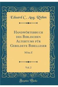 Handwï¿½rterbuch Des Biblischen Altertums Fï¿½r Gebildete Bibelleser, Vol. 2: M Bis Z (Classic Reprint)