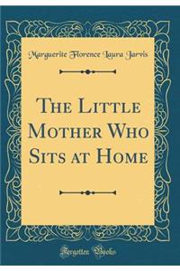 The Little Mother Who Sits at Home (Classic Reprint)